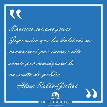 L'actrice est une jeune Japonaise que les habitu�s ne connaisent [...] - Alain Robbe-Grillet...