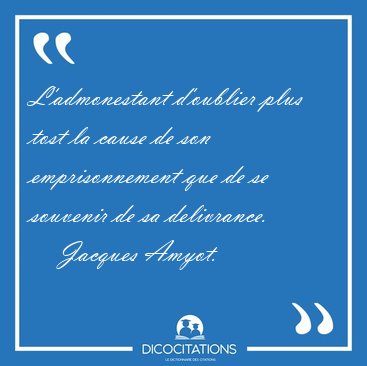 L'admonestant d'oublier plus tost la cause de son emprisonnement [...] - Jacques Amyot...