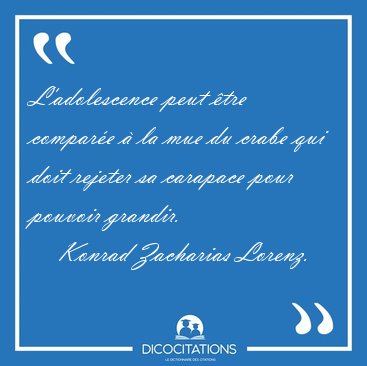 L'adolescence peut �tre compar�e � la mue du crabe qui doit [...] - Konrad Zacharias Lorenz...
