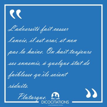 L'adversit fait cesser l'envie, il est vrai, et non pas la [...] - Plutarque...