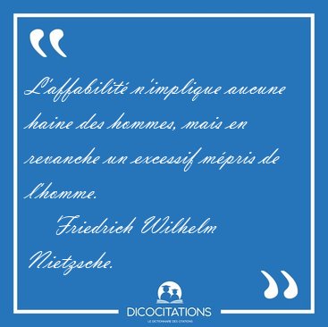 L'affabilit n'implique aucune haine des hommes, mais en [...] - Friedrich Wilhelm Nietzsche...