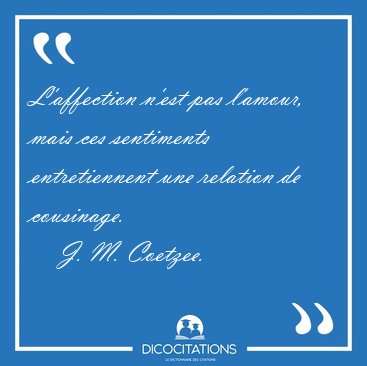 L'affection n'est pas l'amour, mais ces sentiments entretiennent [...] - J. M. Coetzee...