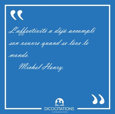 L'affectivit� a d�j� accompli son oeuvre quand se l�ve le [...] - Michel Henry...