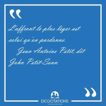 L'affront le plus lger est celui qu'on [...] - Jean Antoine Petit, dit John Petit-Senn...