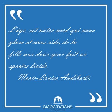 L'�ge, cet autre nord qui nous glace et nous ride, de la fille [...] - Marie-Louise Audiberti...