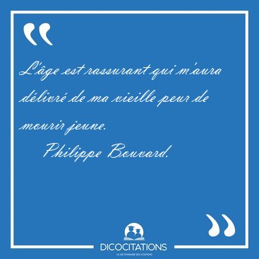 L'�ge est rassurant qui m'aura d�livr� de ma vieille peur de [...] - Philippe Bouvard...