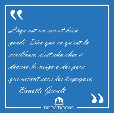 L'�ge est un secret bien gard�. Dire que ce qu'est la [...] - Beno�te Groult...