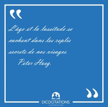 L'ge et la lassitude se cachent dans les replis secrets de nos [...] - Peter Heg...