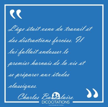 L'ge tait venu du travail et des distractions forces. Il lui [...] - Charles Baudelaire...