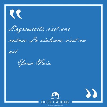 L'agressivit, c'est une nature. La violence, c'est un [...] - Yann Moix...
