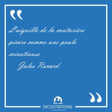 L'aiguille de la couturire picore comme une poule [...] - Jules Renard...