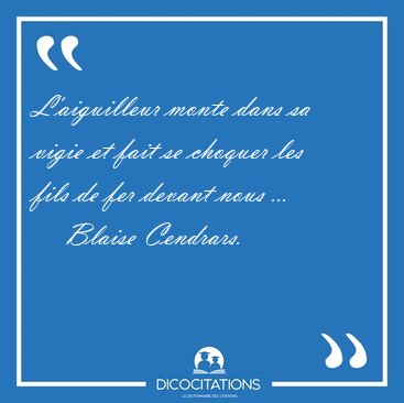 L'aiguilleur monte dans sa vigie et fait se choquer les fils de [...] - Blaise Cendrars...