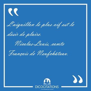 L'aiguillon le plus vif est le d�sir de [...] - Nicolas-Louis, comte Fran�ois de Neufch�teau...