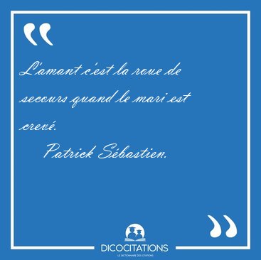 L'amant c'est la roue de secours quand le mari est [...] - Patrick Sbastien...