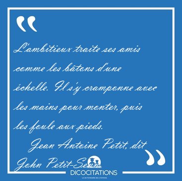 L'ambitieux traite ses amis comme les b�tons d'une �chelle. Il [...] - Jean Antoine Petit, dit John Petit-Senn...