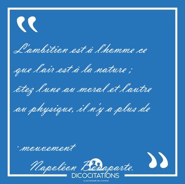 L'ambition est � l'homme ce que l'air est � la nature ; �tez [...] - Napol�on Bonaparte...