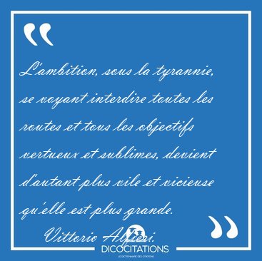 L'ambition, sous la tyrannie, se voyant interdire toutes les [...] - Vittorio Alfieri...