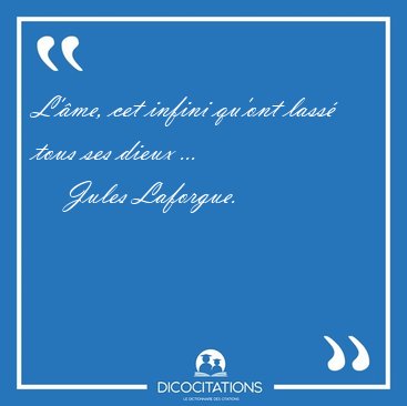 L'�me, cet infini qu'ont lass� tous ses dieux [...] - Jules Laforgue...