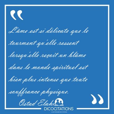 L'me est si dlicate que le tourment qu'elle ressent [...] - Ostad Elahi...