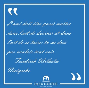 L'ami doit �tre pass� ma�tre dans l'art de deviner et dans l'art [...] - Friedrich Wilhelm Nietzsche...