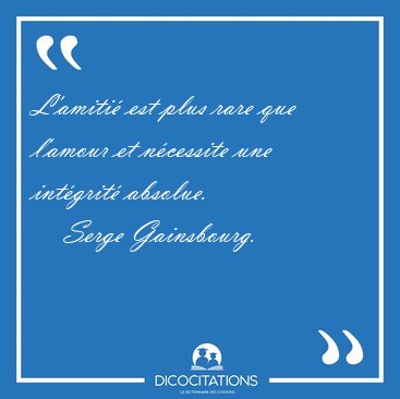 L'amiti� est plus rare que l'amour et n�cessite une int�grit� [...] - Serge Gainsbourg...