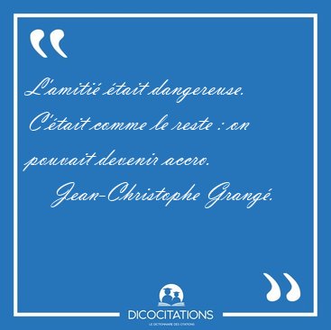 L'amiti� �tait dangereuse. C'�tait comme le reste : on pouvait [...] - Jean-Christophe Grang�...