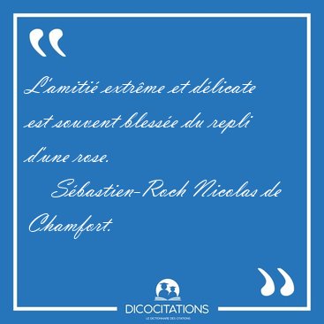 L'amiti� extr�me et d�licate est souvent bless�e du repli d'une [...] - S�bastien-Roch Nicolas de Chamfort...