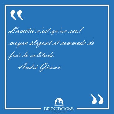 L'amiti n'est qu'un seul moyen lgant et commode de fuir la [...] - Andr Giroux...