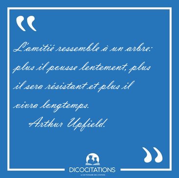 L'amiti ressemble  un arbre: plus il pousse lentement, plus il [...] - Arthur Upfield...