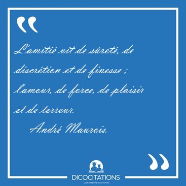 L'amiti vit de sret, de discrtion et de finesse ; l'amour, [...] - Andr Maurois...