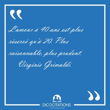 L'amour  40 ans est plus rserv qu' 20. Plus raisonnable, [...] - Virginie Grimaldi...