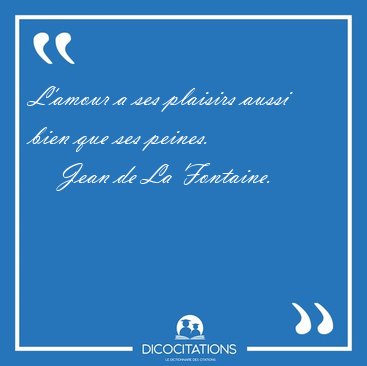 L'amour a ses plaisirs aussi bien que ses [...] - Jean de La Fontaine...