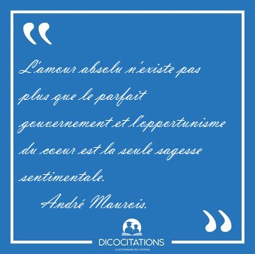 L'amour absolu n'existe pas plus que le parfait gouvernement et [...] - Andr Maurois...