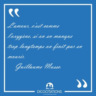 L'amour, c'est comme l'oxyg�ne, si on en manque trop longtemps [...] - Guillaume Musso...