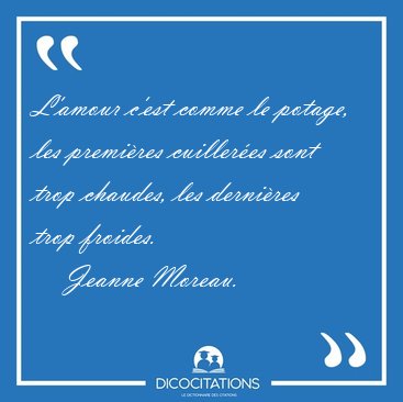 L'amour c'est comme le potage, les premi�res cuiller�es sont [...] - Jeanne Moreau...
