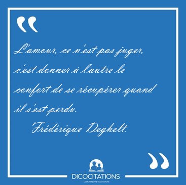 L'amour, ce n'est pas juger, c'est donner  l'autre le confort [...] - Frdrique Deghelt...