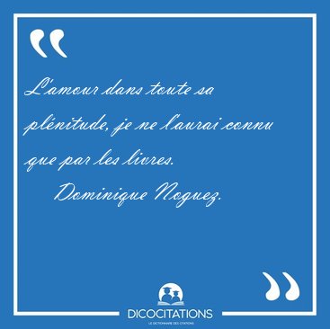 L'amour dans toute sa plnitude, je ne l'aurai connu que par les [...] - Dominique Noguez...