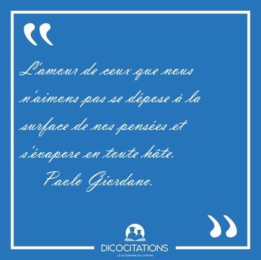 L'amour de ceux que nous n'aimons pas se d�pose � la surface de [...] - Paolo Giordano...