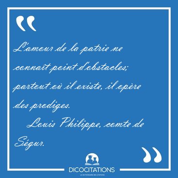 L'amour de la patrie ne conna�t point d'obstacles; partout o� il [...] - Louis Philippe, comte de S�gur...