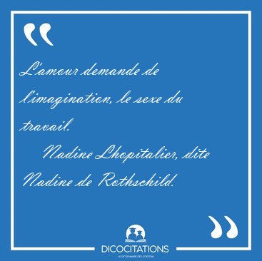 L'amour demande de l'imagination, le sexe du [...] - Nadine Lhopitalier, dite Nadine de Rothschild...