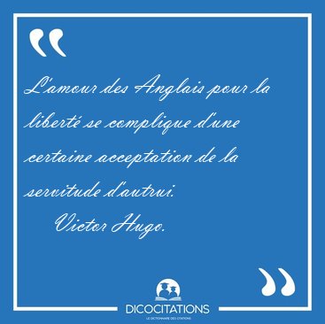 L'amour des Anglais pour la libert se complique d'une certaine [...] - Victor Hugo...
