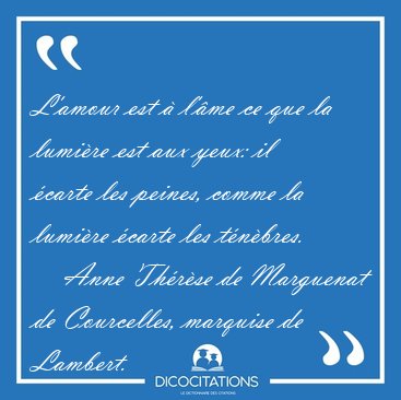L'amour est  l'me ce que la lumire est aux yeux: il carte [...] - Anne Thrse de Marguenat de Courcelles, marquise de Lambert...