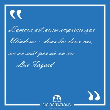 L'amour est aussi impr�cis que Windows :  dans les deux cas, on [...] - Luc Fayard...