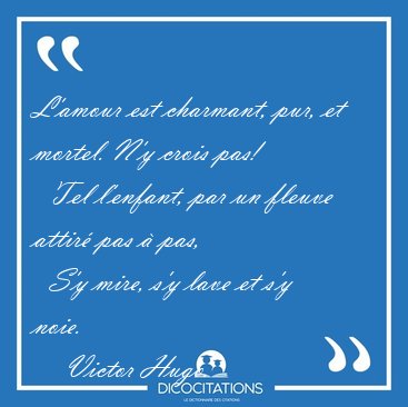 L'amour est charmant, pur, et mortel. N'y crois pas!    Tel [...] - Victor Hugo...