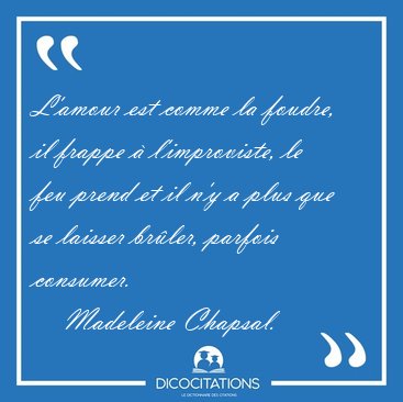 L'amour est comme la foudre, il frappe  l'improviste, le feu [...] - Madeleine Chapsal...
