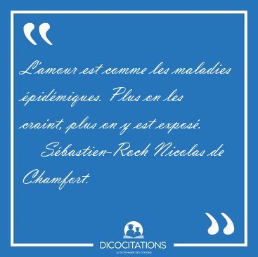 L'amour est comme les maladies pidmiques. Plus on les craint, [...] - Sbastien-Roch Nicolas de Chamfort...