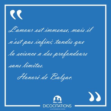 L'amour est immense, mais il n'est pas infini; tandis que la [...] - Honor de Balzac...
