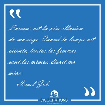 L'amour est la pire illusion du mariage. Quand la lampe est [...] - Armel Job...