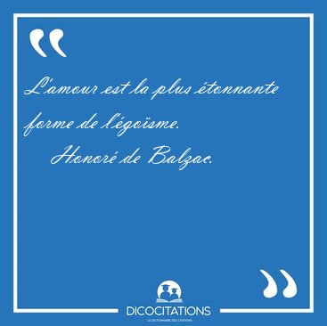 L'amour est la plus �tonnante forme de [...] - Honor� de Balzac...