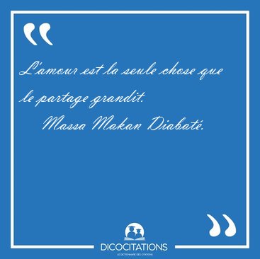 L'amour est la seule chose que le partage [...] - Massa Makan Diabat...